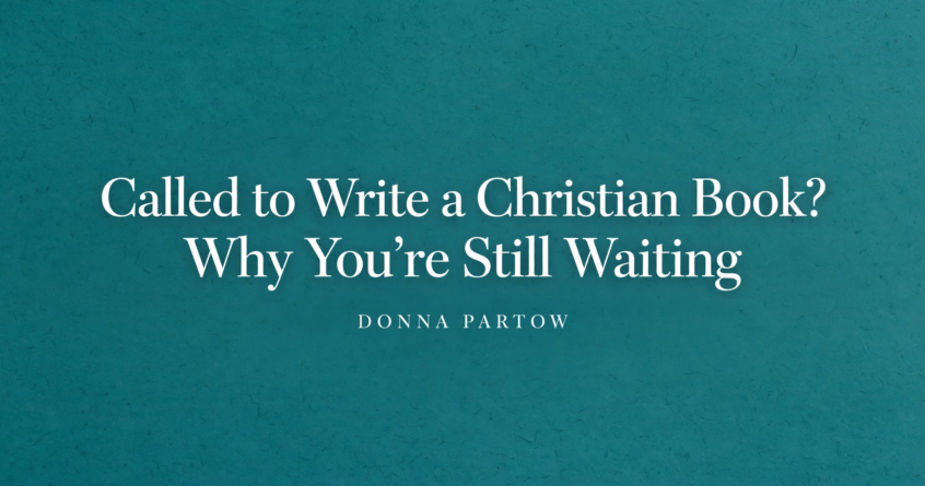 Called to Write a Christian Book? Why You’re Still Waiting
