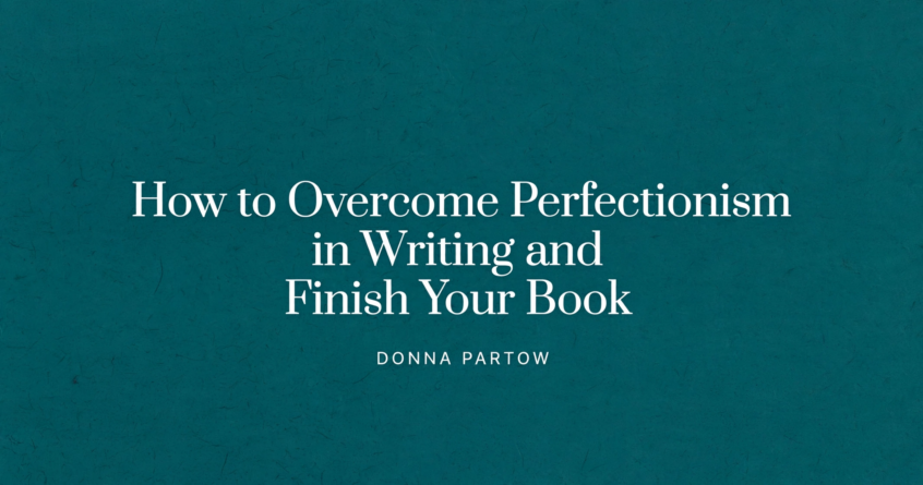 How to Overcome Perfectionism in Writing and Finish Your Book