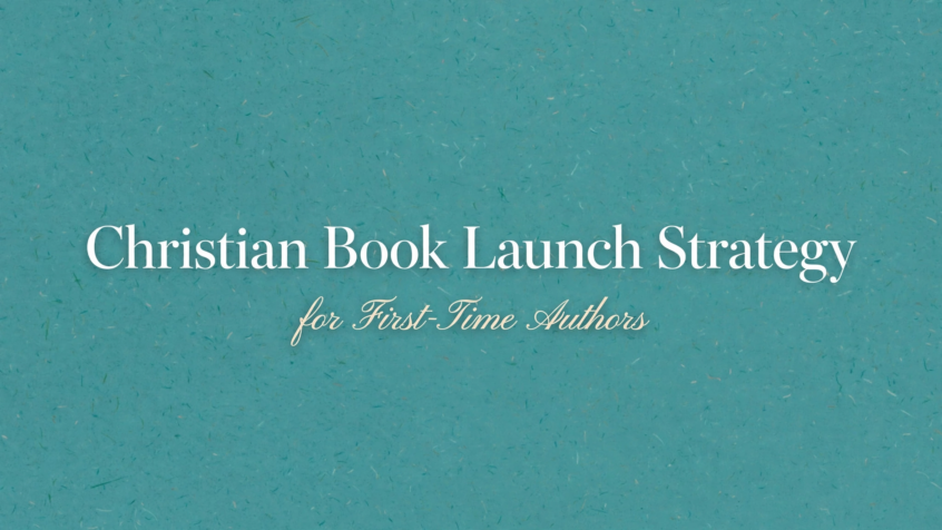 Christian Book Launch Strategy for First-Time Authors