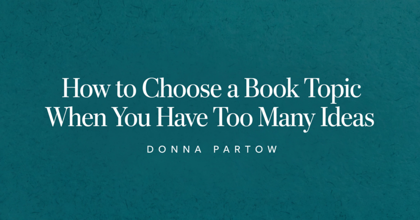 How to Choose a Book Topic When You Have Too Many Ideas